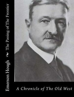The Passing of The Frontier: A Chronicle of The Old West by Emerson Hough