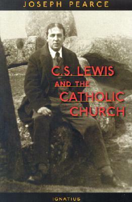 C.S. Lewis and the Catholic Church by Joseph Pearce