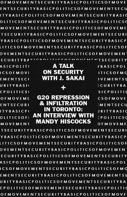 Basic Politics of Movement Security: A Talk of Security with J. Sakai & G20 Repression & Infiltration in Toronto: An Interview with Mandy Hiscocks by Mandy Hiscocks, J. Sakai