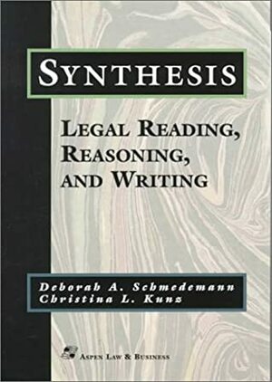 Synthesis: Legal Reading, Reasoning, And Writing by Christina L. Kunz, Deborah A. Schmedemann