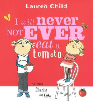 I Will Never Not Ever Eat a Tomato by Lauren Child
