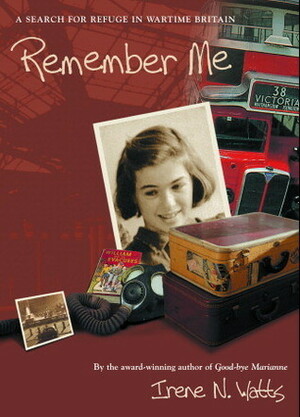 Remember Me: A Search for Refuge in Wartime Britain by Irene N. Watts