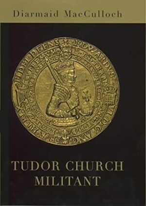 Tudor Church Militant by Diarmaid MacCulloch