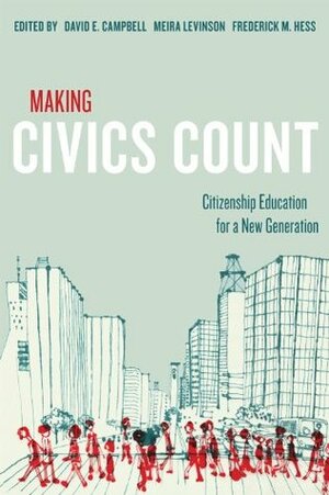 Making Civics Count: Citizenship Education for a New Generation by David E. Campbell, Frederick M. Hess, Meira Levinson