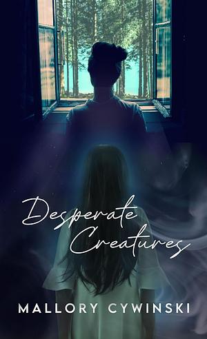 Desperate Creatures by Mallory Cywinski