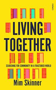 Living Together: Searching for Community in a Fractured World by Mim Skinner
