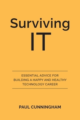 Surviving IT: Essential Advice for Building a Happy and Healthy Technology Career by Paul Cunningham