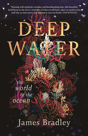 Deep Water: The world in the ocean by James Bradley