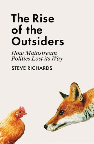 The Rise of the Outsiders: How Mainstream Politics Lost its Way by Steve Richards