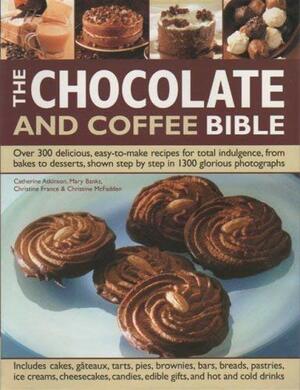 The Chocolate And Coffee Bible by Christine McFadden, Mary Banks, Catherine Atkinson, Christine France