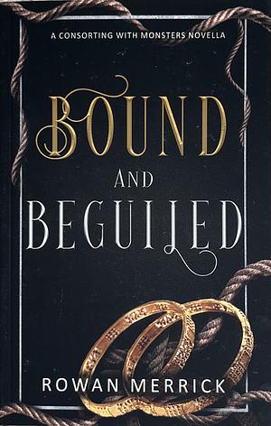 Bound and Beguiled by Rowan Merrick