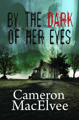 By the Dark of Her Eyes by Cameron MacElvee