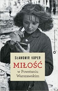 Miłość w Powstaniu Warszawskim by Sławomir Koper