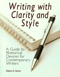 Writing with clarity and style: a guide to rhetorical devices for contemporary writers by Robert A. Harris