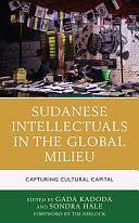 Sudanese Intellectuals in the Global Milieu: Capturing Cultural Capital by Sondra Hale, Gada Kadoda