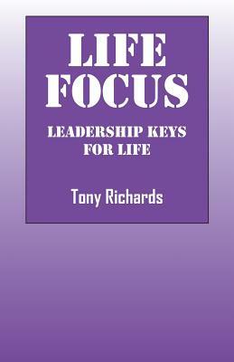 Life Focus: Leadership Keys for Life by Tony Richards