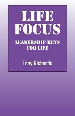 Life Focus: Leadership Keys for Life by Tony Richards