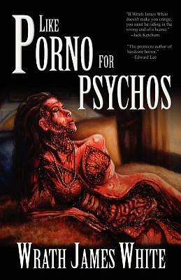 Like Porno for Psychos by Wrath James White