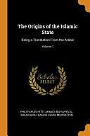 The Origins of the Islamic State: Being a Translation From the Arabic; Volume 1 by Philip Khuri Hitti, Francis Clark Murgotten, Ahmad Ibn Yahya Al-Baladhuri