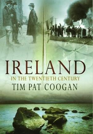 Ireland In The 20th Century by Tim Pat Coogan