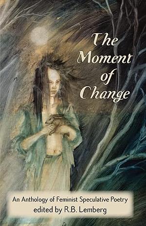 The Moment of Change: An Anthology of Feminist Speculative Poetry by 