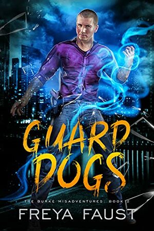 Guard Dogs: The Burke Misadventures Book 2 by Freya Faust