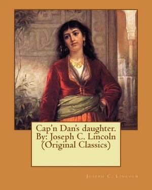 Cap'n Dan's daughter. By: Joseph C. Lincoln (Original Classics) by Joseph C. Lincoln