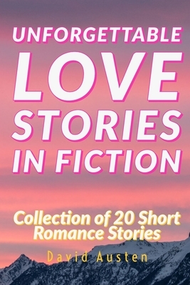 Unforgettable Love Stories in Fiction: Collection of 20 Short Romance Stories by David Austen