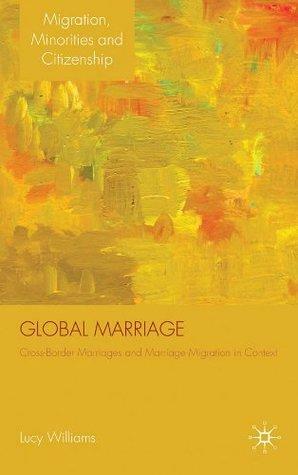 Global Marriage: Cross-Border Marriage Migration in Global Context by Lucy Williams