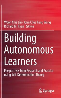 Building Autonomous Learners: Perspectives from Research and Practice Using Self-Determination Theory by 