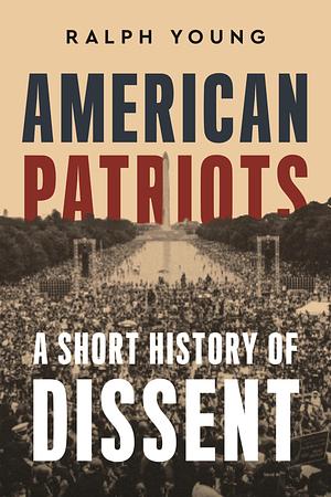 American Patriots: A Short History of Dissent by Ralph Young