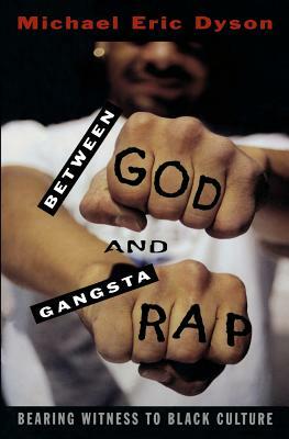 Between God and Gangsta Rap: Bearing Witness to Black Culture by Michael Eric Dyson