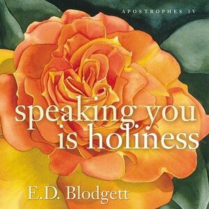 Apostrophes IV: Speaking you is Holiness by E.D. Blodgett