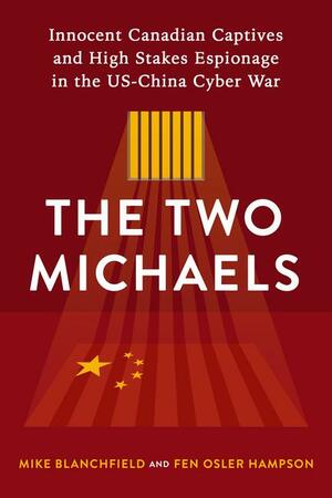 The Two Michaels: Innocent Canadian Captives, High Stakes Espionage, and the Us-China Cyber War by Fen Osler Hampson, Mike Blanchfield