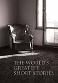 The World's Greatest Short Stories by Giovanni Boccaccio, Saki, Liam O`Flaherty, Luigi Pirandello, W. Somerset Maugham, Ernest Hemingway, Maxim Gorky, Karel Čapek, Guy de Maupassant, Walter de la Mare, Nizami Ganjavi, Alexander Pushkin, Richard Francis Burton, Mulk Raj Anand, Anton Chekhov, Edith Wharton, O. Henry, Hans Christian Andersen, E.M. Forster, Leo Tolstoy, Robert Louis Stevenson, Miguel de Cervantes, Katherine Mansfield, Edgar Allan Poe, Joseph Conrad, Anatole France