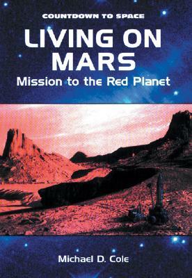 Living on Mars: Mission to the Red Planet by Michael D. Cole