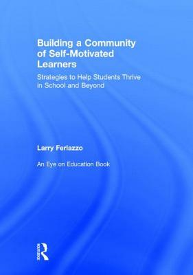 Building a Community of Self-Motivated Learners: Strategies to Help Students Thrive in School and Beyond by Larry Ferlazzo