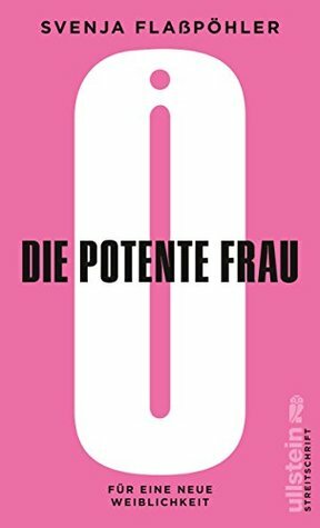 Die potente Frau: Für eine neue neue Weiblichkeit by Svenja Flaßpöhler