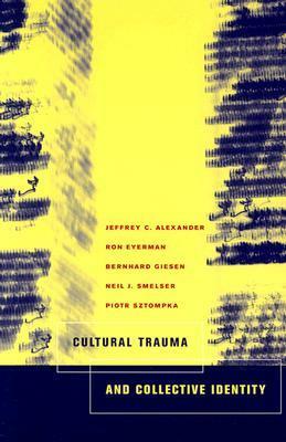 Cultural Trauma and Collective Identity by Neil J. Smelser, Bernhard Giesen, Jeffrey C. Alexander