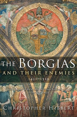 The Borgias and Their Enemies, 1431-1519 by Christopher Hibbert