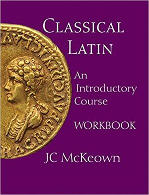 Classical Latin: An Introductory Course Workbook by J.C. McKeown