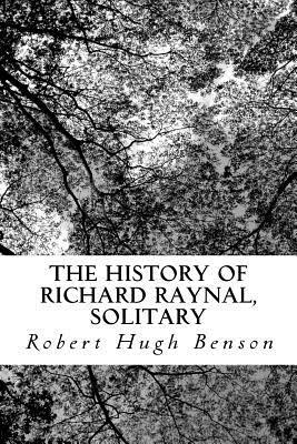The History of Richard Raynal, Solitary by Robert Hugh Benson