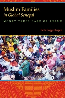 Muslim Families in Global Senegal: Money Takes Care of Shame by Beth A. Buggenhagen