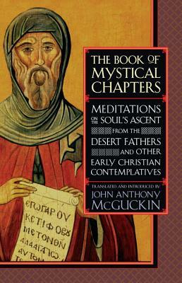 The Book of Mystical Chapters: Meditations on the Soul's Ascent, from the Desert Fathers and Other Early Christian Contemplatives by John Anthony McGuckin