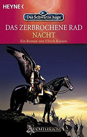 Das zerbrochene Rad: Nacht : siebenundfünfzigster Roman aus der aventurischen Spielewelt, Volume 2 by Ulrich Kiesow