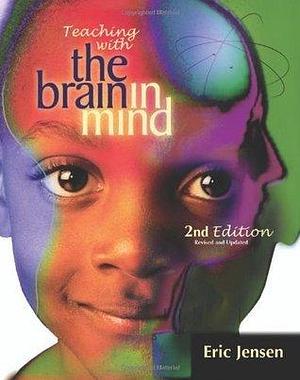 Teaching with the Brain in Mind, Revised 2nd Edition by Eric Jensen, Eric Jensen