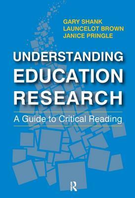 Understanding Education Research: A Guide to Critical Reading by Janice Pringle, Launcelot Brown, Gary Shank