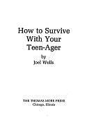 How to Survive with Your Teen-ager by Joel Wells