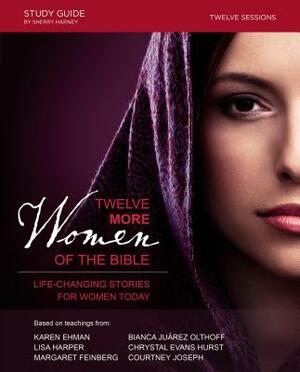 Twelve More Women of the Bible: Life-Changing Stories for Women Today by Bianca Juarez Olthoff, Lisa Harper, Karen Ehman