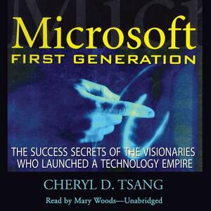 Microsoft First Generation: The Success Secrets of the Visionaries Who Launched a Technology Empire by Cheryl Tsang